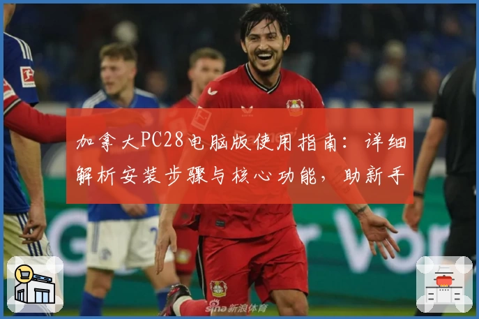 加拿大PC28电脑版使用指南：详细解析安装步骤与核心功能，助新手快速上手高效体验