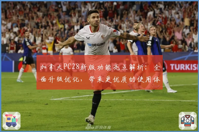 加拿大PC28新版功能亮点解析:全面升级优化,带来更优质的使用体验